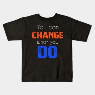 You can change what you do sweatshirt Kids T-Shirt